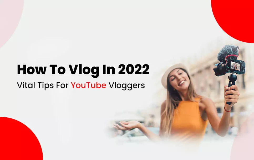 How To Vlog In 2022 - Vital Tips For YouTube Vloggers